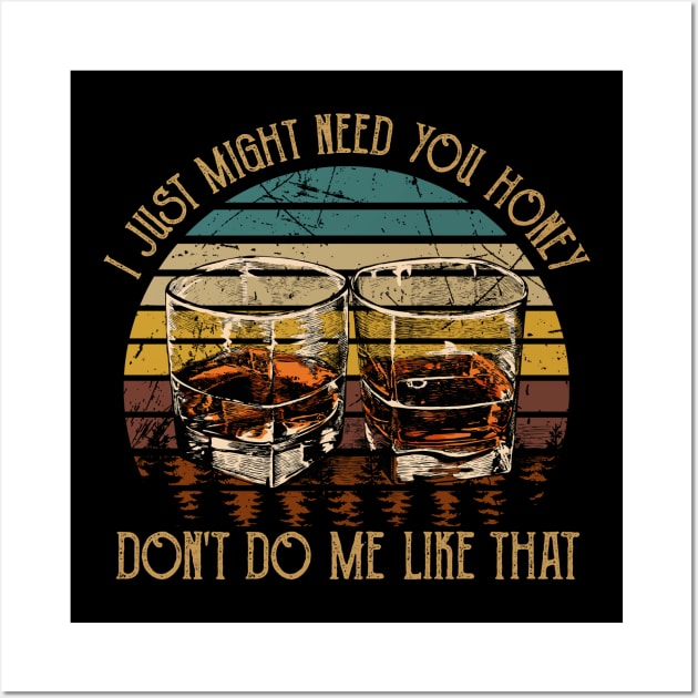 I Just Might Need You Honey, Don't Do Me Like That Quotes Wine Glasses Wall Art by Creative feather